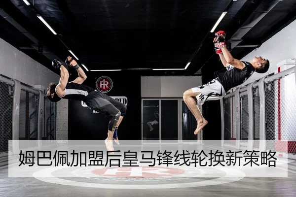姆巴佩加盟后皇马锋线轮换新策略